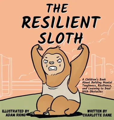 A rugalmas lajhár: Gyermekkönyv a mentális erőnlét, a rugalmasság és az akadályok kezelésének elsajátításáról - The Resilient Sloth: A Children's Book About Building Mental Toughness, Resilience, and Learning to Deal with Obstacles