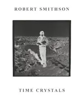 Robert Smithson: Smithson Smithson: Time Crystals - Robert Smithson: Time Crystals