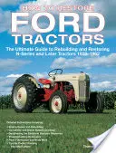 Hogyan kell helyreállítani a Ford traktorokat: Az N-sorozatú és későbbi traktorok 1939-1962 közötti átépítésének és helyreállításának végső útmutatója - How to Restore Ford Tractors: The Ultimate Guide to Rebuilding and Restoring N-Series and Later Tractors 1939-1962