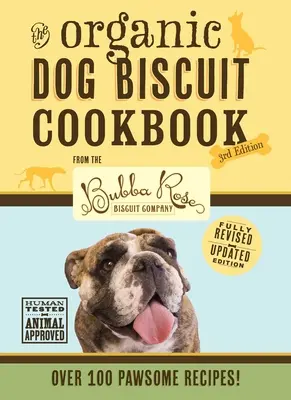 The Organic Dog Biscuit Cookbook (the Revised & Expanded Third Edition), 3: Featuring Over 100 Pawsome Receptes from the Bubba Rose Biscuit Company! (D - The Organic Dog Biscuit Cookbook (the Revised & Expanded Third Edition), 3: Featuring Over 100 Pawsome Recipes from the Bubba Rose Biscuit Company! (D