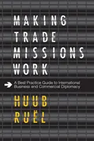 A kereskedelmi missziók működőképessé tétele: A legjobb gyakorlatok útmutatója a nemzetközi üzleti és kereskedelmi diplomáciához - Making Trade Missions Work: A Best Practice Guide to International Business and Commercial Diplomacy