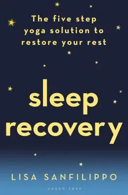 Az alvás helyreállítása: Az ötlépéses jógamegoldás a pihenés helyreállításához - Sleep Recovery: The Five Step Yoga Solution to Restore Your Rest