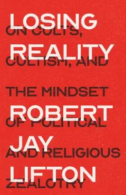 A valóság elvesztése: A szektákról, a kultuszról és a politikai és vallási buzgóság gondolkodásmódjáról - Losing Reality: On Cults, Cultism, and the Mindset of Political and Religious Zealotry