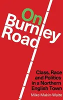 A Burnley Roadon - Osztály, faj és politika egy észak-angliai városban - On Burnley Road - Class, Race and Politics in a Northern English Town