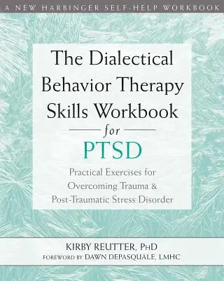 A dialektikus viselkedésterápiás készségek munkafüzete Ptsd-hez: Gyakorlati gyakorlatok a trauma és a poszttraumás stressz zavar leküzdéséhez - The Dialectical Behavior Therapy Skills Workbook for Ptsd: Practical Exercises for Overcoming Trauma and Post-Traumatic Stress Disorder