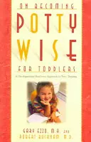 A bölcs kisgyermekek biliben való bölcselkedéséről: A fejlődési készenlét megközelítése a bilire szoktatáshoz - On Becoming Potty Wise for Toddlers: A Developmental Readiness Approach to Potty Training