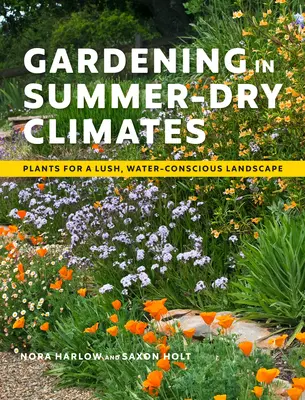 Kertészkedés nyári-száraz éghajlaton: Növények a buja, víztudatos tájért - Gardening in Summer-Dry Climates: Plants for a Lush, Water-Conscious Landscape