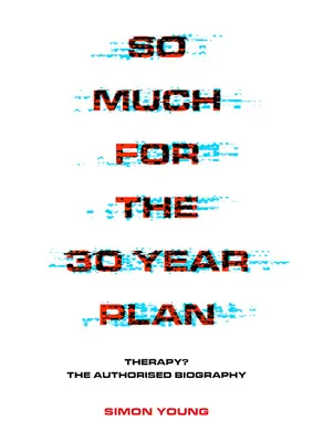 Ennyit a 30 éves tervről: Terápia? - So Much for the 30 Year Plan: Therapy? the Authorised Biography