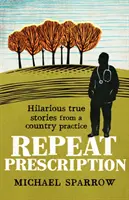 Repeat Prescription: Vidám igaz történetek egy vidéki praxisból - Repeat Prescription: Hilarious True Stories from a Country Practice