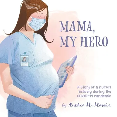 Mama, az én hősöm: Egy nővér bátorságának története a COVID-19 járvány idején - Mama, My Hero: A Story of a nurse's bravery during the COVID-19 Pandemic