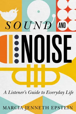 Hang és zaj: Hallgatói útmutató a mindennapi élethez - Sound and Noise: A Listener's Guide to Everyday Life