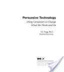 Meggyőző technológia: A számítógépek segítségével megváltoztathatjuk gondolkodásunkat és cselekedeteinket - Persuasive Technology: Using Computers to Change What We Think and Do