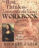 A Hogyan gondolkodj úgy, mint Leonardo Da Vinci munkafüzet: A Hogyan gondolkodj úgy, mint Leonardo Da Vinci? - The How to Think Like Leonardo Da Vinci Workbook: Your Personal Companion to How to Think Like Leonardo Da Vinci