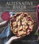 Alternative Baker: Reinventing Dessert with Gluten-Free Grains and Flours (A desszert újragondolása gluténmentes gabonákkal és lisztekkel) - Alternative Baker: Reinventing Dessert with Gluten-Free Grains and Flours