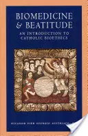 Biomedicina és boldogság: Bevezetés a katolikus bioetikába - Biomedicine and Beatitude: An Introduction to Catholic Bioethics