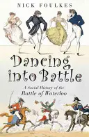 Tánc a csatába - A waterlooi csata társadalomtörténete - Dancing into Battle - A Social History of the Battle of Waterloo