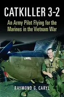 Catkiller 3-2: Egy katonai pilóta a tengerészgyalogságnál a vietnami háborúban - Catkiller 3-2: An Army Pilot Flying for the Marines in the Vietnam War