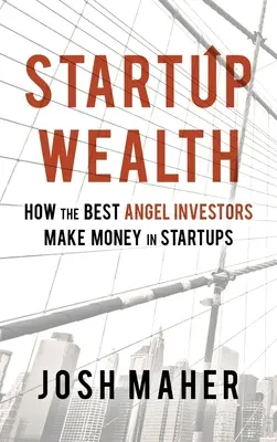 Startup Wealth: Hogyan keresnek pénzt a legjobb angyalbefektetők a startupokban? - Startup Wealth: How The Best Angel Investors Make Money In Startups