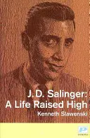 J. D. Salinger - Egy magasra emelt élet - J. D. Salinger - A Life Raised High