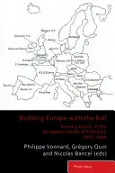 Európa építése a labdával; fordulópontok a labdarúgás európaizálódásában, 1905-1995 - Building Europe with the Ball; Turning Points in the Europeanization of Football, 1905-1995