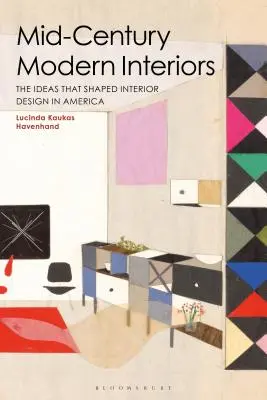 Mid-Century Modern Interiors: A belsőépítészetet Amerikában alakító ötletek - Mid-Century Modern Interiors: The Ideas That Shaped Interior Design in America