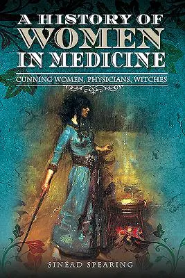 A nők története az orvostudományban: Ravasz nők, orvosok, boszorkányok - A History of Women in Medicine: Cunning Women, Physicians, Witches