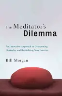 A meditáló dilemmája: Innovatív megközelítés az akadályok leküzdéséhez és a gyakorlat újjáélesztéséhez - The Meditator's Dilemma: An Innovative Approach to Overcoming Obstacles and Revitalizing Your Practice