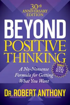 Beyond Positive Thinking 30th Anniversary Edition: A nonszensz formula ahhoz, hogy megkapd, amit akarsz - Beyond Positive Thinking 30th Anniversary Edition: A No Nonsense Formula for Getting What You Want