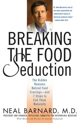 Az ételcsábítás megtörése: Az étel utáni sóvárgás rejtett okai - és 7 lépés a természetes megszüntetésükhöz - Breaking the Food Seduction: The Hidden Reasons Behind Food Cravings--And 7 Steps to End Them Naturally