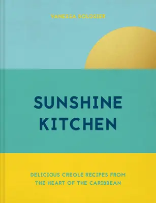 Sunshine Kitchen - Ízletes kreol receptek a Karib-tenger szívéből - Sunshine Kitchen - Delicious Creole recipes from the heart of the Caribbean