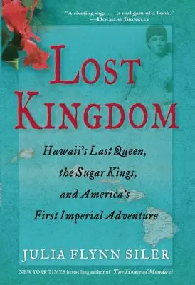 Elveszett királyság: Hawaii utolsó királynője, a cukorkirályok és Amerika első birodalmi vállalkozása - Lost Kingdom: Hawaiia's Last Queen, the Sugar Kings, and Americaa's First Imperial Venture