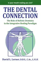 A fogászati kapcsolat: A holisztikus fogászat szerepe az integratív gyógyítási paradigmában - The Dental Connection: The Role of Holistic Dentistry in the Integrative Healing Paradigm