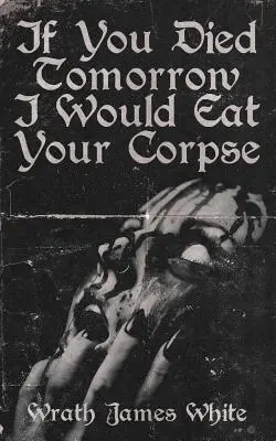 Ha holnap meghalnál, megenném a holttestedet. - If You Died Tomorrow I Would Eat Your Corpse