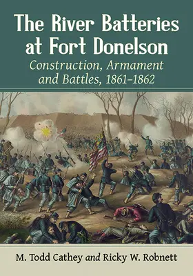 The River Batteries at Fort Donelson: Építés, fegyverzet és csaták, 1861-1862 - The River Batteries at Fort Donelson: Construction, Armament and Battles, 1861-1862