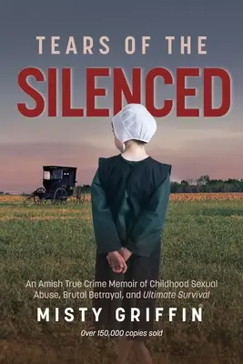 Az elhallgatottak könnyei: Egy amish True Crime memoár a gyermekkori szexuális bántalmazásról, brutális árulásról és végső túlélésről (Amish Book, Child Abuse - Tears of the Silenced: An Amish True Crime Memoir of Childhood Sexual Abuse, Brutal Betrayal, and Ultimate Survival (Amish Book, Child Abuse