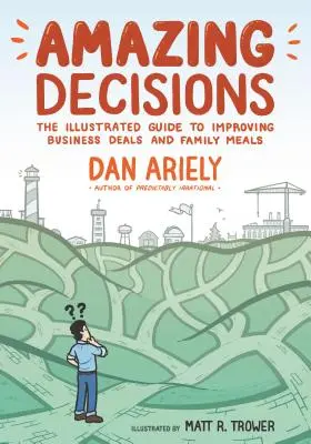 Csodálatos döntések: Az üzleti ügyletek és a családi étkezések javításának illusztrált útmutatója - Amazing Decisions: The Illustrated Guide to Improving Business Deals and Family Meals