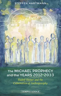 A Mihály-profécia és a 2012-2033-as évek: Rudolf Steiner és az antropozófia beteljesedése - The Michael Prophecy and the Years 2012-2033: Rudolf Steiner and the Culmination of Anthroposophy