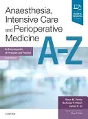 Aneszteziológia, intenzív és perioperatív orvostudomány A-Z - Az elvek és a gyakorlat enciklopédiája - Anaesthesia, Intensive Care and Perioperative Medicine A-Z - An Encyclopaedia of Principles and Practice