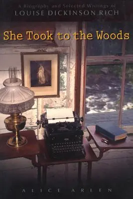 She Took to the Woods: Louise Dickinson Rich életrajza és válogatott írásai - She Took to the Woods: A Biography and Selected Writings of Louise Dickinson Rich