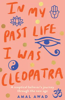 Az előző életemben Kleopátra voltam: Egy szkeptikus hívő utazása az új korszakon keresztül - In My Past Life I Was Cleopatra: A Sceptical Believer's Journey Through the New Age