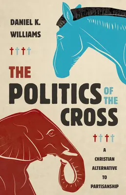 A kereszt politikája: A pártosodás keresztény alternatívája - The Politics of the Cross: A Christian Alternative to Partisanship