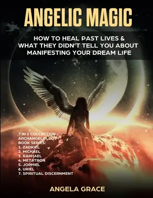 Angyali mágia: Hogyan gyógyítsd meg a múltbeli életeket és amit nem mondtak neked az áloméleted manifesztálásáról (7 az 1-ben gyűjtemény) - Angelic Magic: How to Heal Past Lives & What They Didn't Tell You About Manifesting Your Dream Life (7 in 1 Collection)