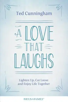 Egy szerelem, amely nevet: Lazíts, lazíts, és élvezd az életet együtt - A Love That Laughs: Lighten Up, Cut Loose, and Enjoy Life Together