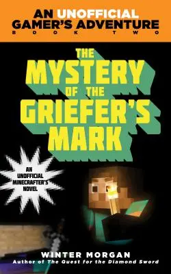 A Griefer's Mark rejtélye: Egy nem hivatalos játékos kaland, második könyv - The Mystery of the Griefer's Mark: An Unofficial Gamer's Adventure, Book Two