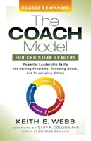 A coach modell keresztény vezetők számára: Hatalmas vezetői készségek a problémák megoldásához, a célok eléréséhez és mások fejlesztéséhez - The Coach Model for Christian Leaders: Powerful Leadership Skills for Solving Problems, Reaching Goals, and Developing Others