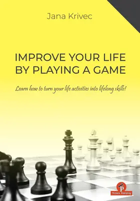 Javítsd az életed egy játékkal: Tanuld meg, hogyan alakíthatod életed tevékenységeit életre szóló készséggé - Improve Your Life by Playing a Game: Learn How to Turn Your Life Activities Into Lifelong Skills