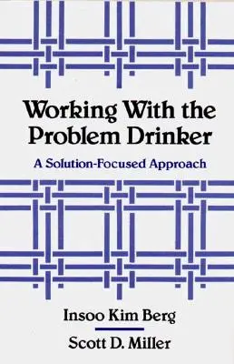 Munka a problémás ivókkal: A Solutionfocused Approach - Working with the Problem Drinker: A Solutionfocused Approach