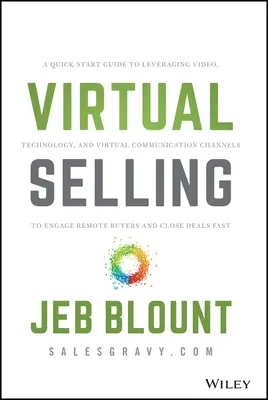 Virtuális eladás: A Quick-Start Guide to Leveraging Video, Technology, and Virtual Communication Channels to Engage Remote Buyers and Cl - Virtual Selling: A Quick-Start Guide to Leveraging Video, Technology, and Virtual Communication Channels to Engage Remote Buyers and Cl