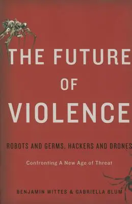 Az erőszak jövője: Robotok és baktériumok, hackerek és drónok - Szembenézés a fenyegetés új korszakával - The Future of Violence: Robots and Germs, Hackers and Drones-Confronting a New Age of Threat