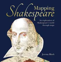 Shakespeare feltérképezése: Shakespeare világának felfedezése térképeken keresztül - Mapping Shakespeare: An Exploration of Shakespeare's Worlds Through Maps